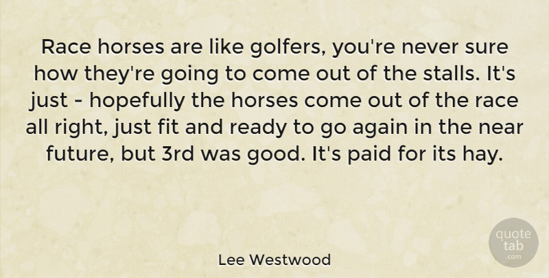 Lee Westwood Quote About Again, Fit, Future, Good, Hopefully: Race Horses Are Like Golfers...