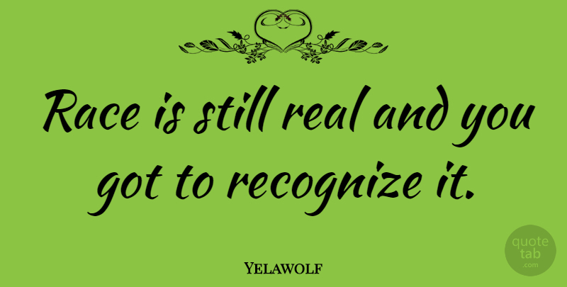 Yelawolf Quote About undefined: Race Is Still Real And...