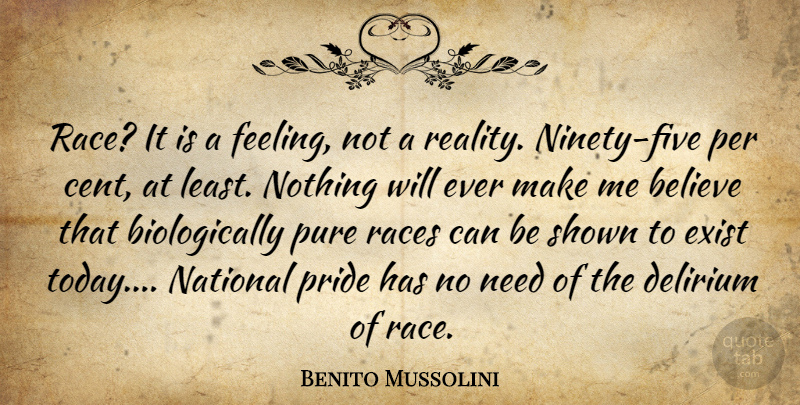 Benito Mussolini Quote About Believe, Pride, Reality: Race It Is A Feeling...