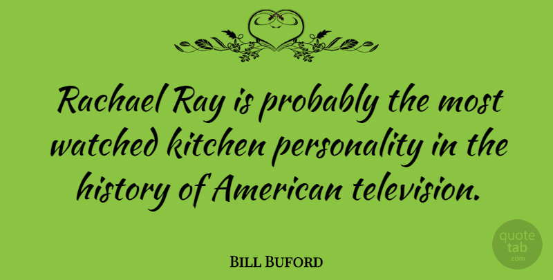 Bill Buford Quote About History, Ray, Watched: Rachael Ray Is Probably The...