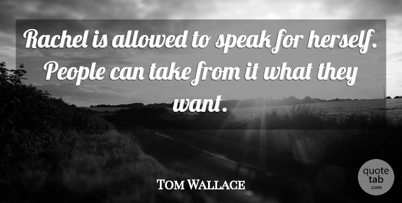 Tom Wallace Quote About Allowed, People, Speak: Rachel Is Allowed To Speak...
