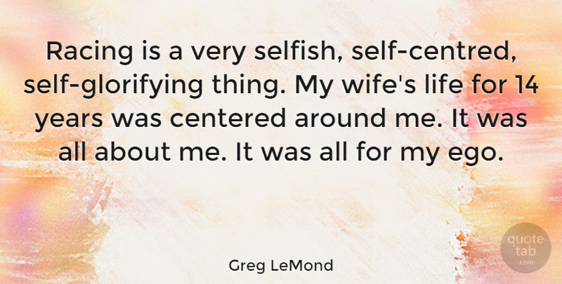 Greg LeMond Quote About Selfish, Years, Wife: Racing Is A Very Selfish...