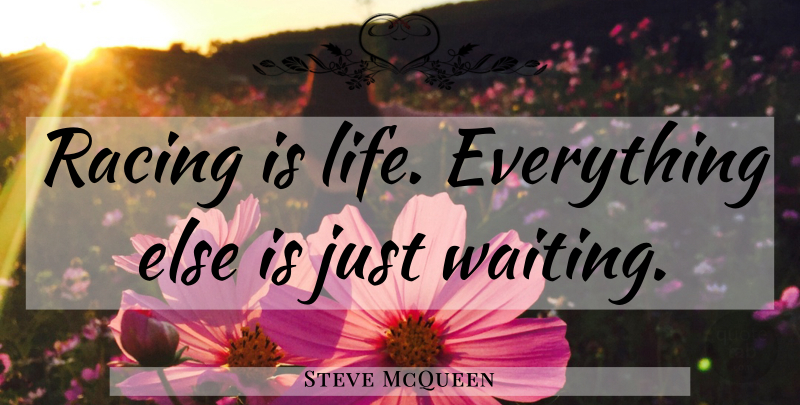 Steve McQueen Quote About Waiting, Racing: Racing Is Life Everything Else...