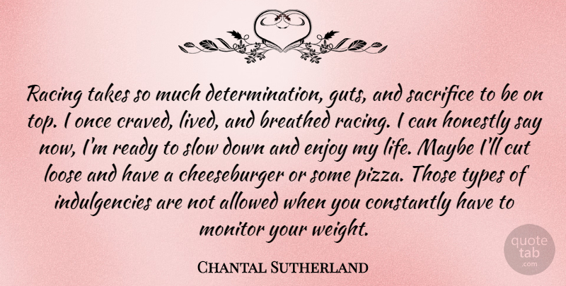 Chantal Sutherland Quote About Allowed, Breathed, Constantly, Cut, Enjoy: Racing Takes So Much Determination...