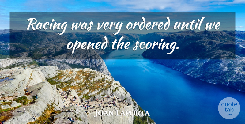 Joan Laporta Quote About Opened, Ordered, Racing, Until: Racing Was Very Ordered Until...