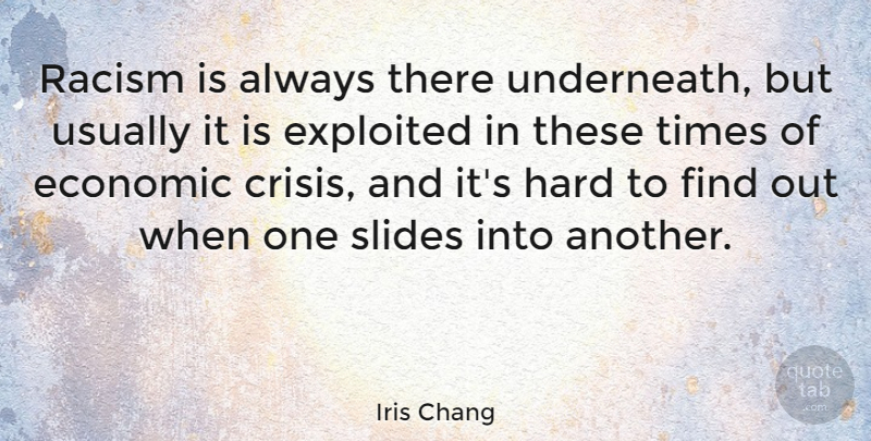 Iris Chang Quote About Hard Times, Racism, Slides: Racism Is Always There Underneath...