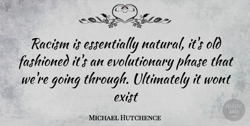 Michael Hutchence Quote About Racism, Phases, Natural: Racism Is Essentially Natural Its...