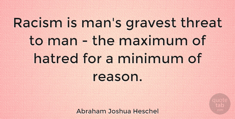 Abraham Joshua Heschel Quote About Men, Racism, Hatred: Racism Is Mans Gravest Threat...