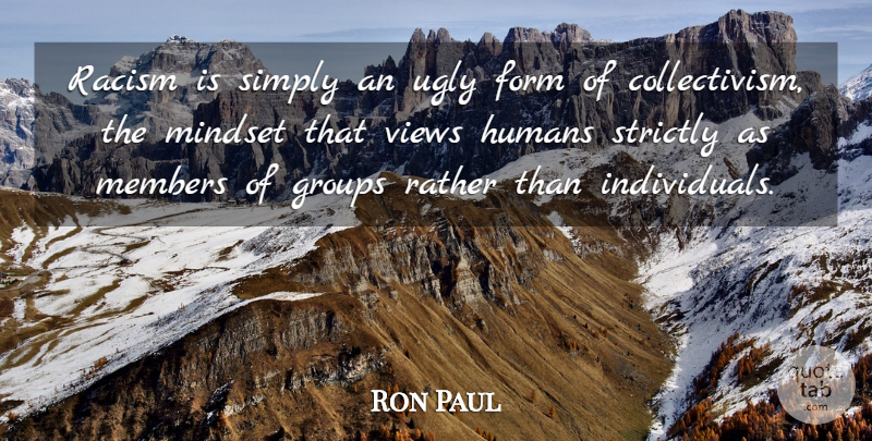 Ron Paul Quote About Views, Racism, Ugly: Racism Is Simply An Ugly...
