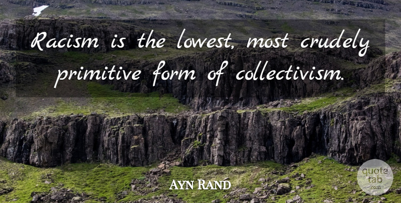 Ayn Rand Quote About Racism, Form, Collectivism: Racism Is The Lowest Most...