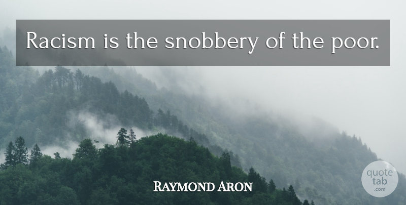 Raymond Aron Quote About Racism, Poor, Snobbery: Racism Is The Snobbery Of...