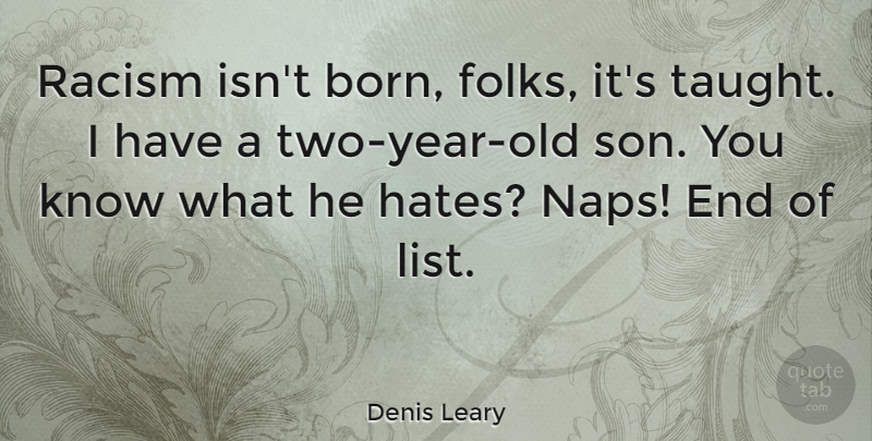 Denis Leary Quote About Powerful, Hate, Son: Racism Isnt Born Folks Its...