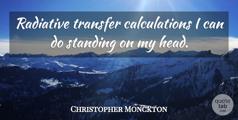 Christopher Monckton Quote About undefined: Radiative Transfer Calculations I Can...