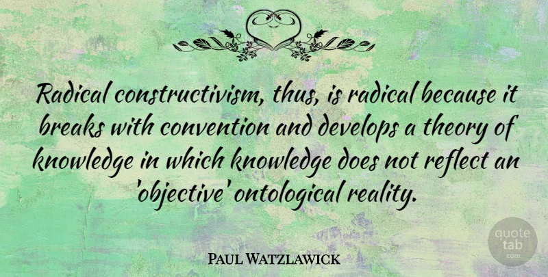Paul Watzlawick Quote About Reality, Doe, Break: Radical Constructivism Thus Is Radical...