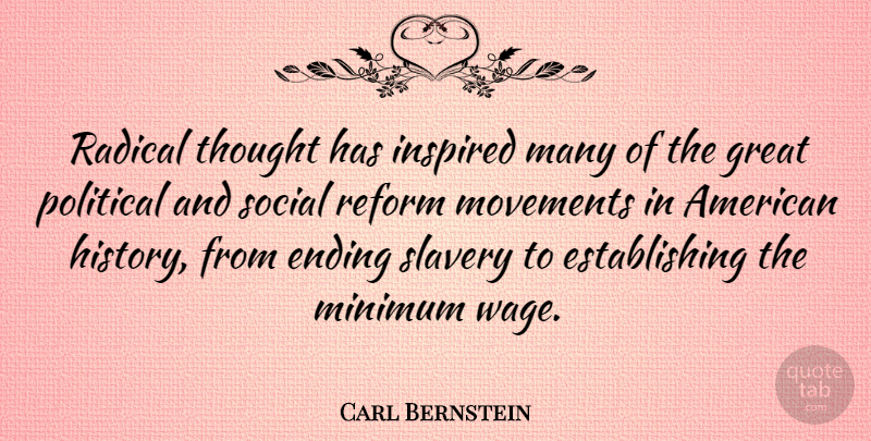 Carl Bernstein Quote About Political, Reform, Movement: Radical Thought Has Inspired Many...