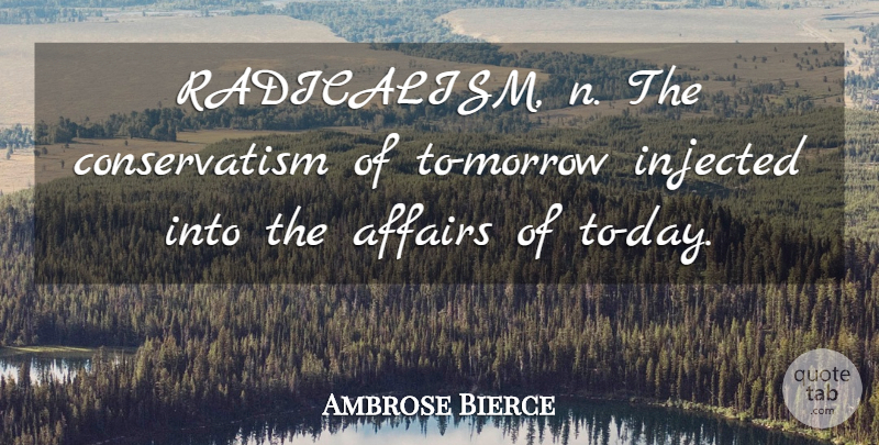 Ambrose Bierce Quote About Radicalism, Affair, Morrow: Radicalism N The Conservatism Of...
