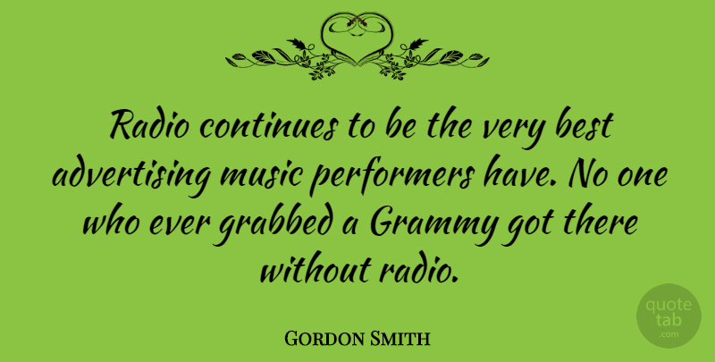 Gordon Smith Quote About Radio, Advertising, Grammy: Radio Continues To Be The...