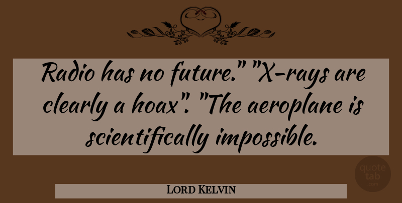 Lord Kelvin Quote About Technology, Radio, Hoaxes: Radio Has No Future X...