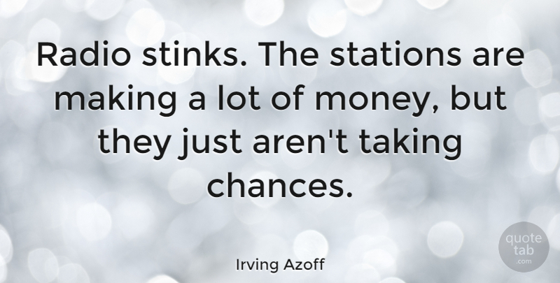 Irving Azoff Quote About Radio, Take A Chance, Stink: Radio Stinks The Stations Are...
