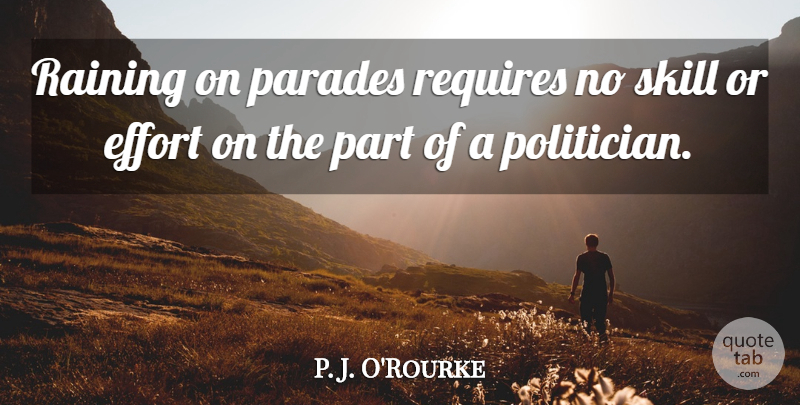 P. J. O'Rourke Quote About Parades, Raining, Requires: Raining On Parades Requires No...