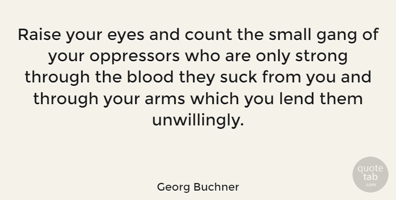 Georg Buchner Quote About Arms, Blood, Count, Gang, Lend: Raise Your Eyes And Count...