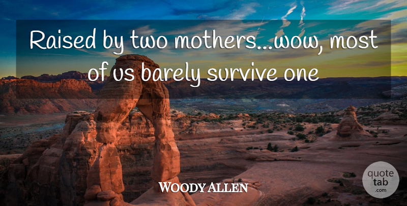 Woody Allen Quote About Mother, Two, Wow: Raised By Two Motherswow Most...