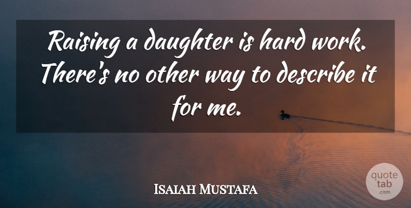 Isaiah Mustafa Quote About Mother, Daughter, Hard Work: Raising A Daughter Is Hard...