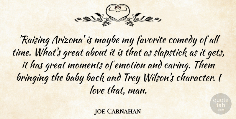 Joe Carnahan Quote About Baby, Bringing, Comedy, Emotion, Favorite: Raising Arizona Is Maybe My...