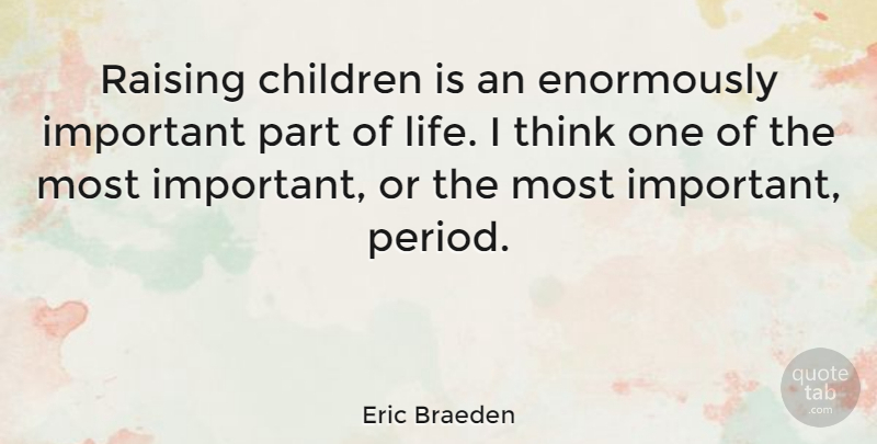 Eric Braeden Quote About Children, Thinking, Important: Raising Children Is An Enormously...