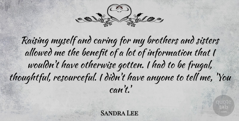 Sandra Lee Quote About Allowed, Anyone, Brothers, Information, Otherwise: Raising Myself And Caring For...