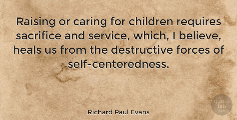 Richard Paul Evans Quote About Children, Believe, Sacrifice: Raising Or Caring For Children...