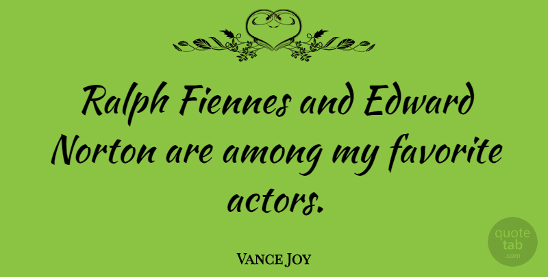 Vance Joy Quote About Among, Edward, Favorite, Norton, Ralph: Ralph Fiennes And Edward Norton...