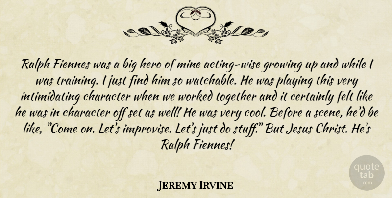 Jeremy Irvine Quote About Wise, Jesus, Growing Up: Ralph Fiennes Was A Big...