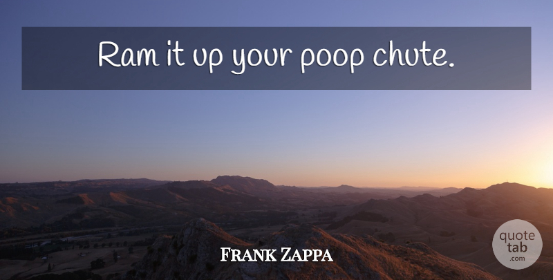 Frank Zappa Quote About Poop, Rams: Ram It Up Your Poop...