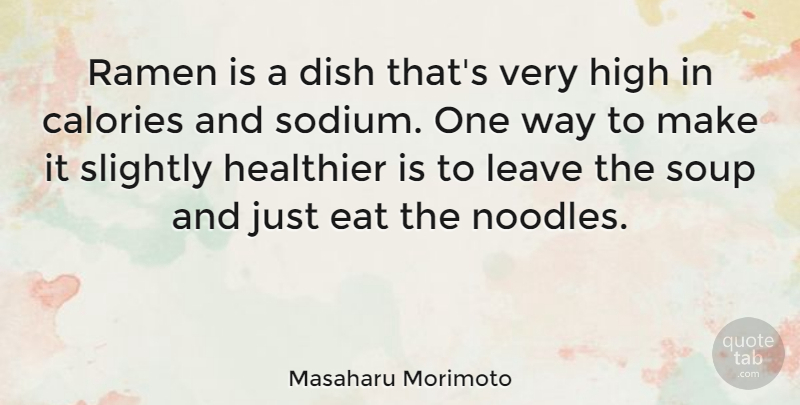 Masaharu Morimoto Quote About Soup, Way, Noodles: Ramen Is A Dish Thats...