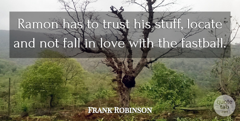 Frank Robinson Quote About Fall, Locate, Love, Trust: Ramon Has To Trust His...