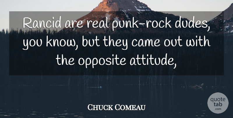 Chuck Comeau Quote About Came, Opposite: Rancid Are Real Punk Rock...