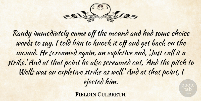 Fieldin Culbreth Quote About Call, Came, Choice, Knock, Mound: Randy Immediately Came Off The...