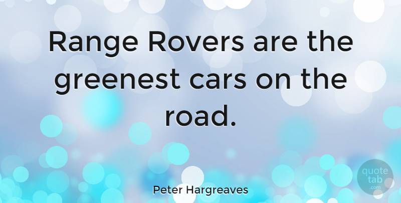 Peter Hargreaves Quote About undefined: Range Rovers Are The Greenest...