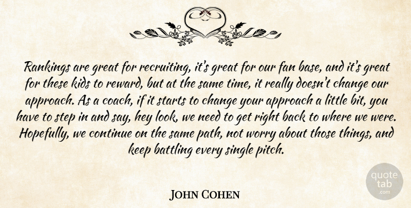 John Cohen Quote About Approach, Battling, Change, Continue, Fan: Rankings Are Great For Recruiting...