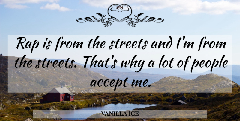 Vanilla Ice Quote About Rap, People, Accepting: Rap Is From The Streets...