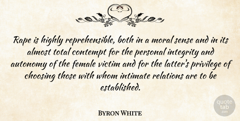 Byron White Quote About Almost, Autonomy, Both, Choosing, Contempt: Rape Is Highly Reprehensible Both...