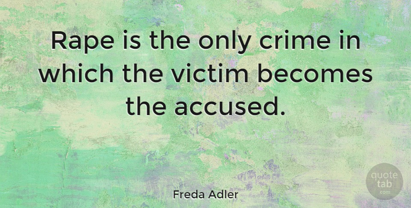 Freda Adler Quote About Becomes: Rape Is The Only Crime...