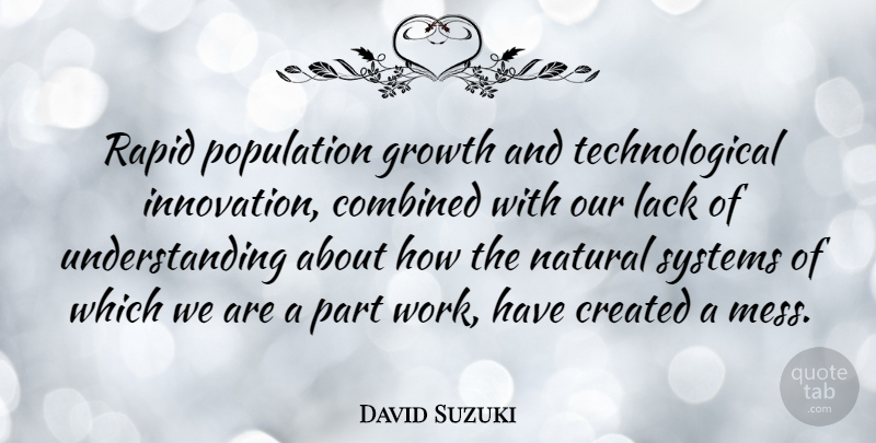 David Suzuki Quote About Innovation, Understanding, Growth: Rapid Population Growth And Technological...