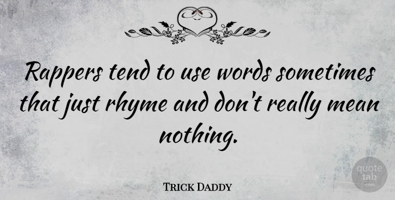 Trick Daddy Quote About Mean, Rapper, Use: Rappers Tend To Use Words...