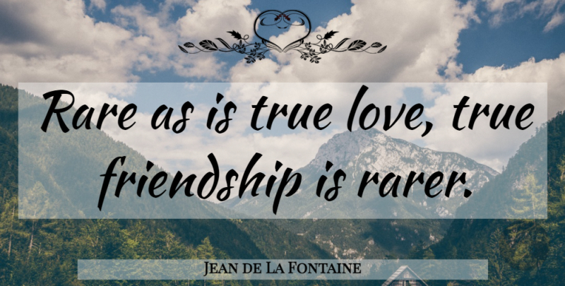 Jean de La Fontaine Quote About Love, Friendship, True Friend: Rare As Is True Love...