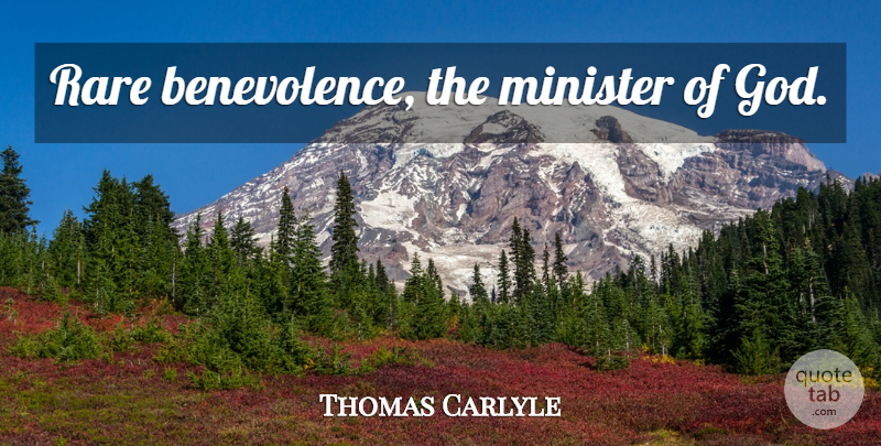 Thomas Carlyle Quote About Ministers, Benevolence: Rare Benevolence The Minister Of...