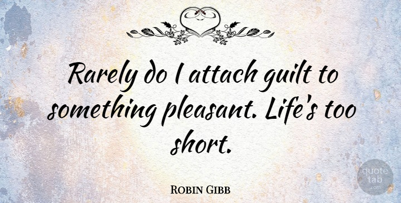 Robin Gibb Quote About Attach, Life, Rarely: Rarely Do I Attach Guilt...