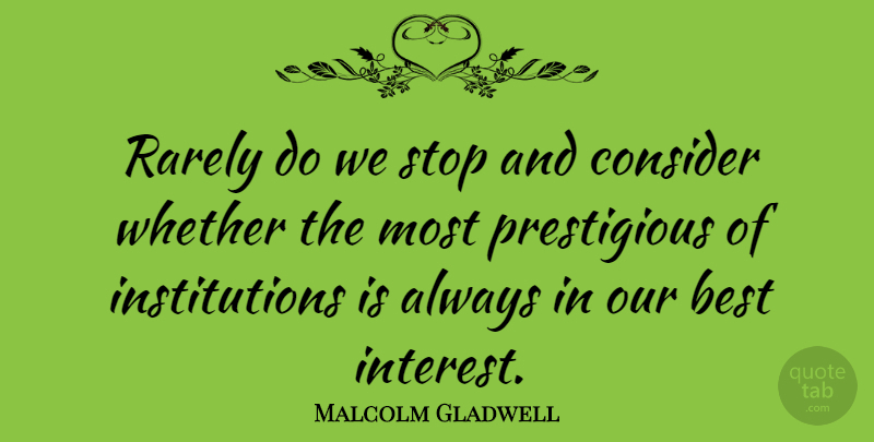 Malcolm Gladwell Quote About Best, Rarely, Whether: Rarely Do We Stop And...