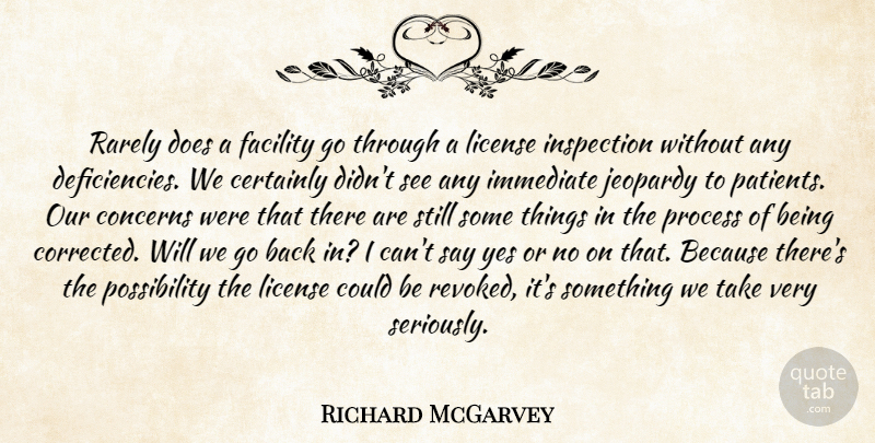 Richard McGarvey Quote About Certainly, Concerns, Facility, Immediate, Inspection: Rarely Does A Facility Go...
